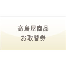 高島屋お買物券, 高島屋商品お取替券、全国百貨店共通商品券・ギフト券